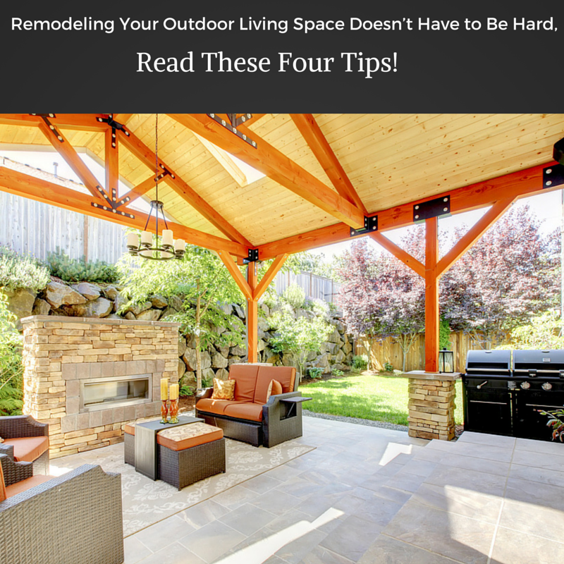 Remodeling Your Outdoor Living Space Doesn’t Have to Be Hard, Read These Four Tips