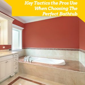 Key Tactics the Pros Use When Choosing The Perfect Bathtub