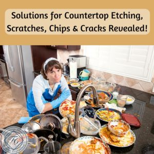 Solutions for Countertop Etching, Scratches, Chips & Cracks Revealed!