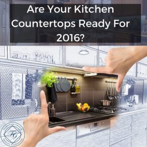 Are Your Kitchen Countertops Ready For 2016?