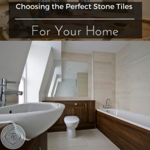 Choosing the Perfect Stone Tiles For Your Home