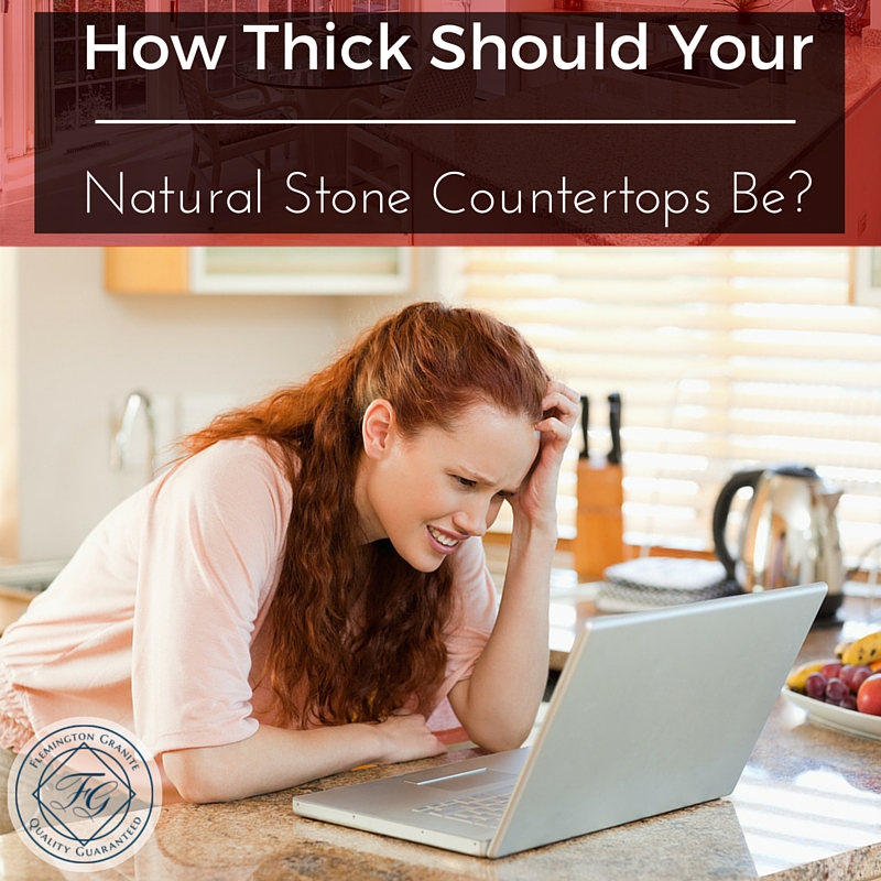 How Thick Should Your Natural Stone Countertops Be