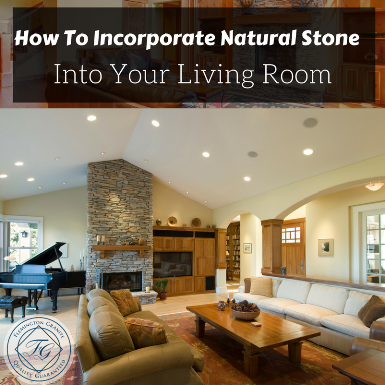 How To Incorporate Natural Stone Into Your Living Room Flemington Granite