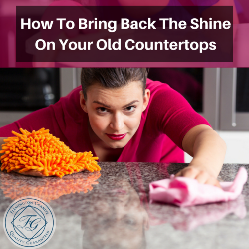 How To Bring Back The Shine On Your Old Countertops Flemington Granite