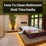 How To Clean Bathroom Wall Tiles Easily