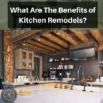 What Are The Benefits of Kitchen Remodels-