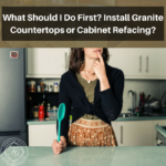 What Should I Do First- Install Granite Countertops or Cabinet Refacing-