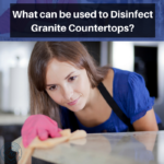What can be used to Disinfect Granite Countertops?