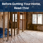 Before Gutting Your Home, Read This!