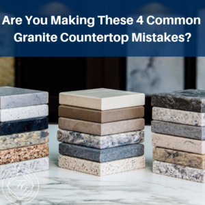 Are You Making These 4 Common Granite Countertop Mistakes?