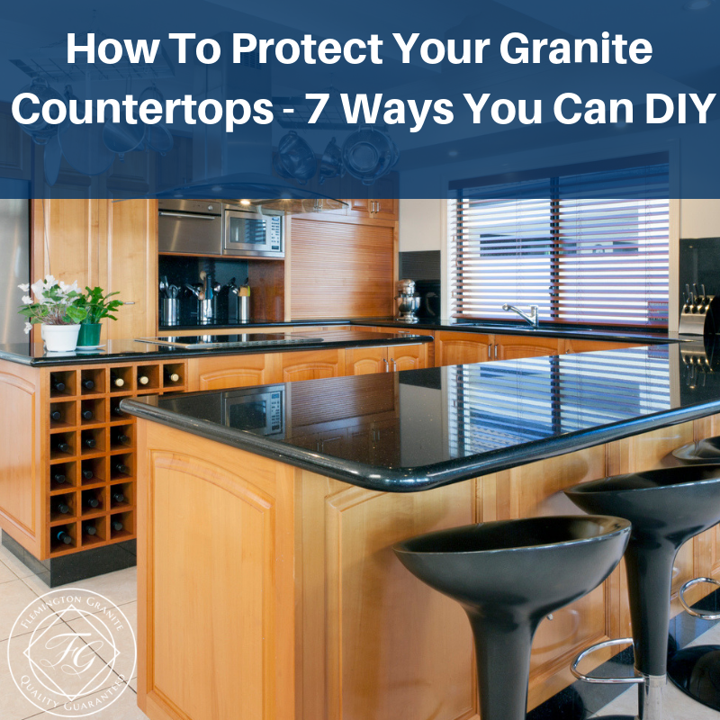 How To Protect Your Granite Countertops - 7 Ways You Can DIY