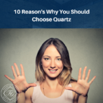 10 Reason's Why You Should Choose Quartz