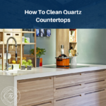 How To Clean Quartz Countertops